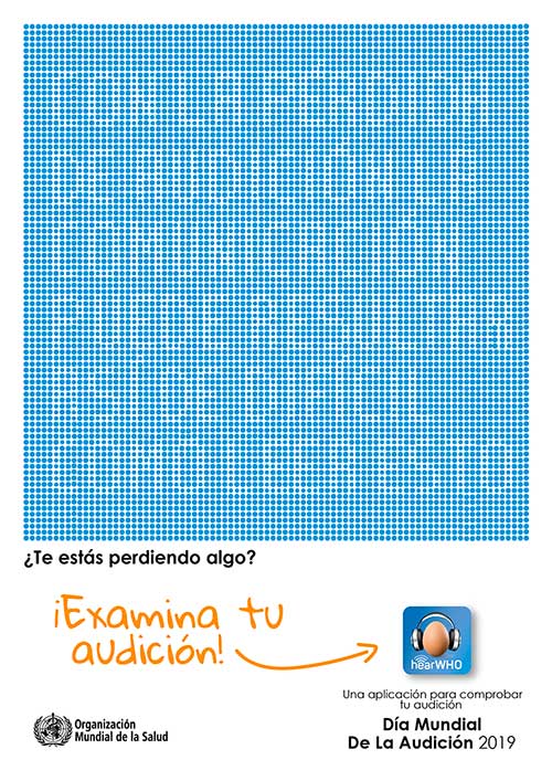 Un fondo azul lleno de pequeños puntos blancos. Texto superior: ’¿Te estás perdiendo algo?’. Texto central: ’¡Examina tu audición!’ con flecha hacia el logotipo de la app ’hearWHO’. Texto inferior: ’Una aplicación para comprobar tu audición. Día Mundial de la Audición 2019’. Logotipo de la Organización Mundial de la Salud (OMS).