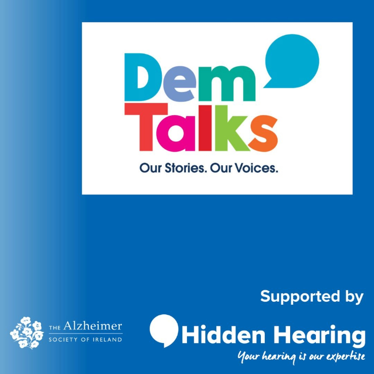 The image features the logo 'Dem Talks' with a colorful font and speech bubble icon. Below, the tagline reads 'Our Stories. Our Voices.' It is on a blue background, branded with logos for The Alzheimer Society of Ireland (white flower emblem) and Hidden Hearing, alongside the tagline 'Your hearing is our expertise.' Text indicates the initiative is 'Supported by Hidden Hearing.'